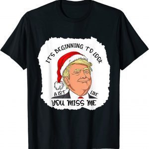 It's Beginning To Look A Lot Like You Miss Me Donald Trump 2021 Shirt