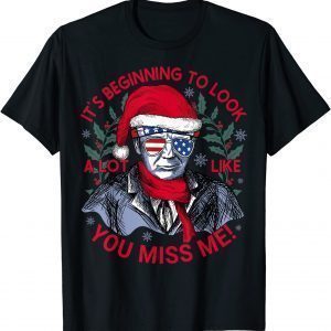Its Beginning to Look a Lot Like You Miss Me Trump Christmas Classic Shirt