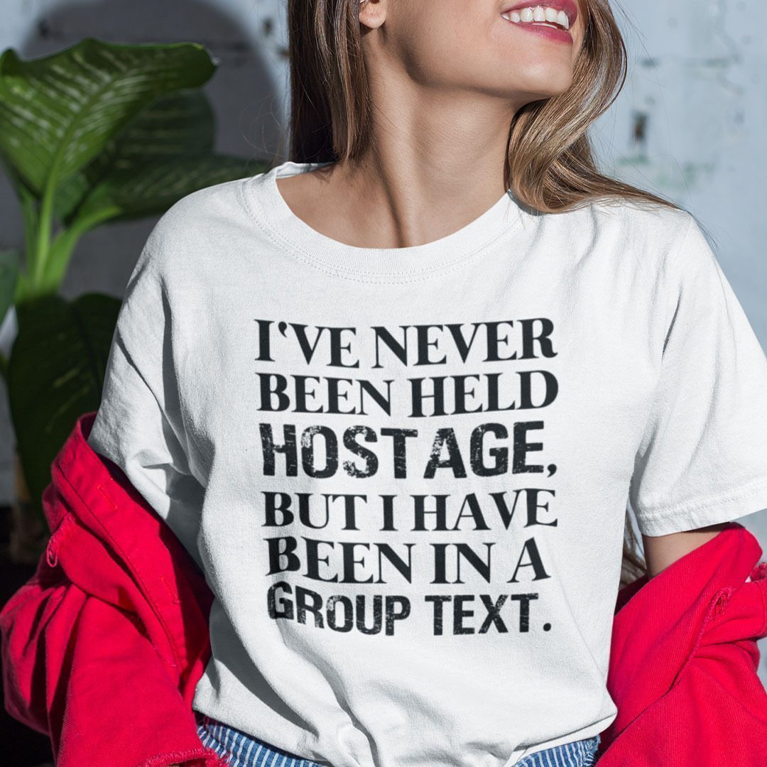 I’ve Never Been Held Hostage But I Have Been In A Group Text 2021 Shirt