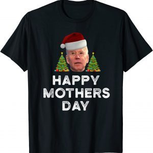 Joe Biden Happy Mothers Day Christmas Joke Tee Shirt