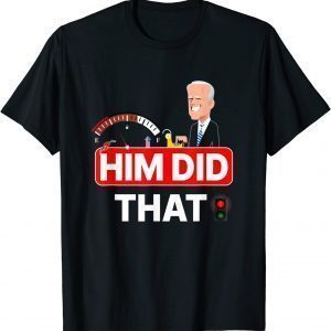 Joe Biden Him Did That High Gas Station Prices 2022 Shirt