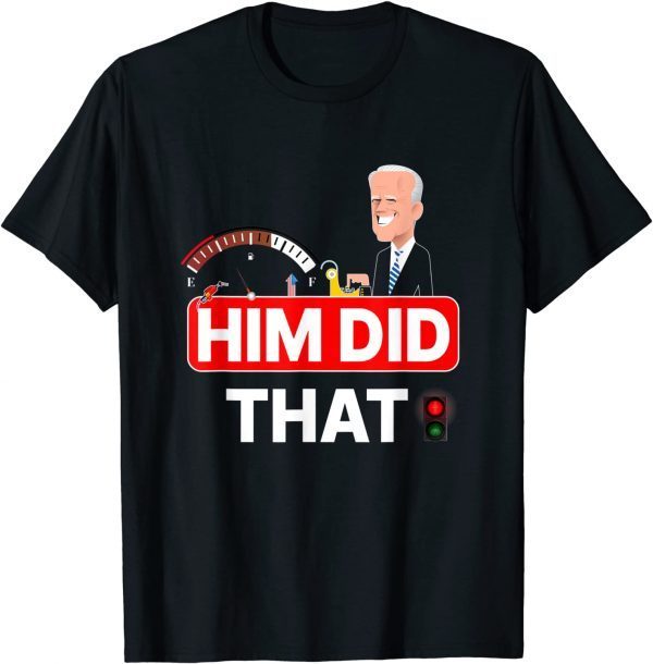 Joe Biden Him Did That High Gas Station Prices 2022 Shirt