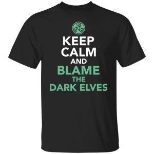 Keep Calm And Blame The Dark Elves 2021 shirt