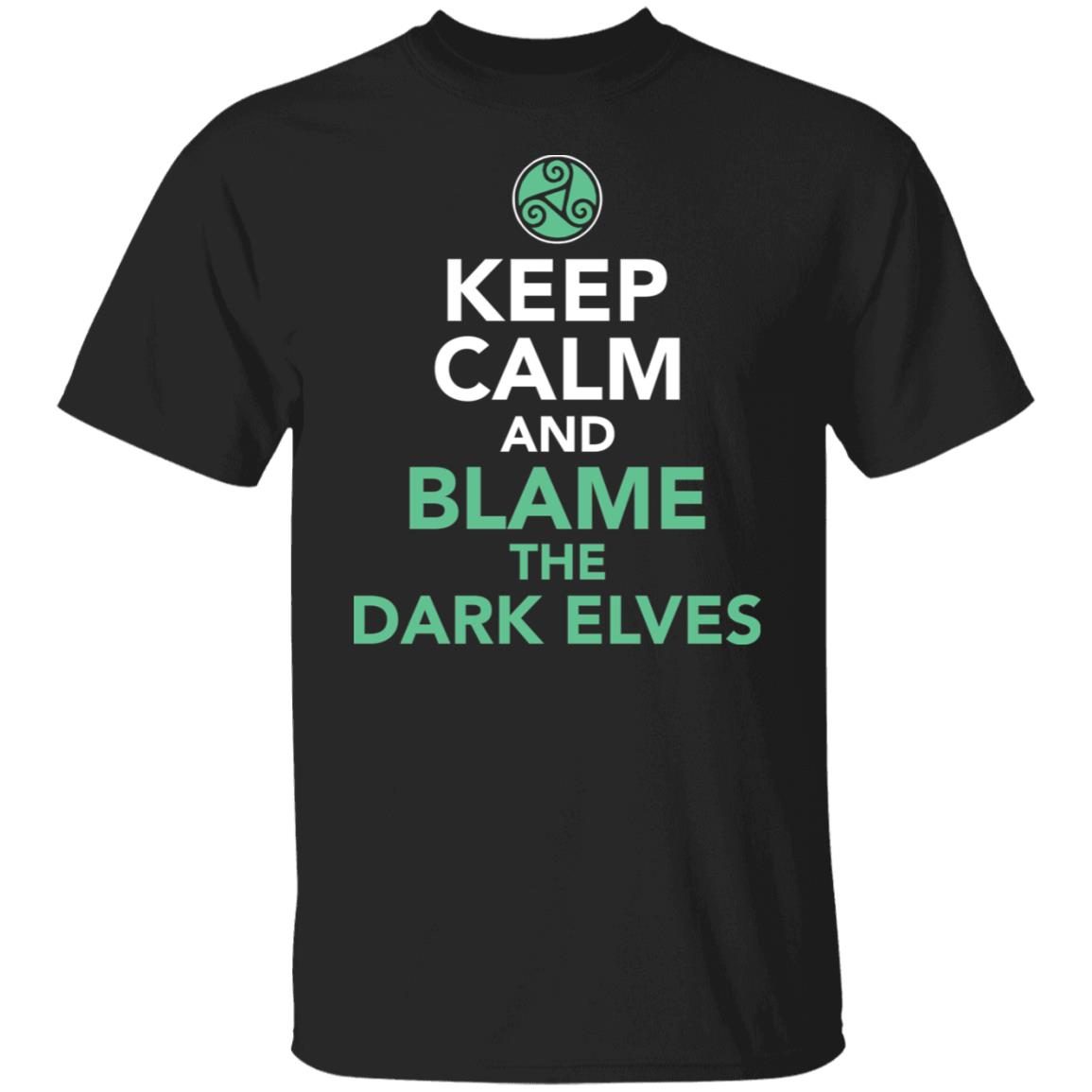 Keep Calm And Blame The Dark Elves 2021 shirt