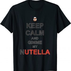 Keeps Calms And Tee Gimmes My Nutellas Limited Shirt