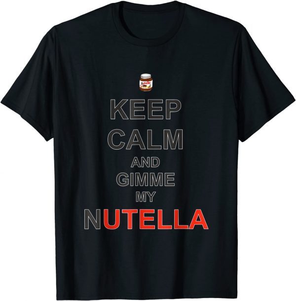 Keeps Calms And Tee Gimmes My Nutellas Limited Shirt