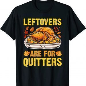 Leftovers Are For Quitters Thanksgiving Turkey T-Shirt