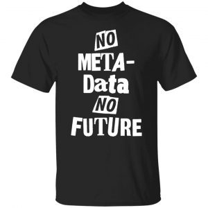 No Metadata No Future Tee shirt