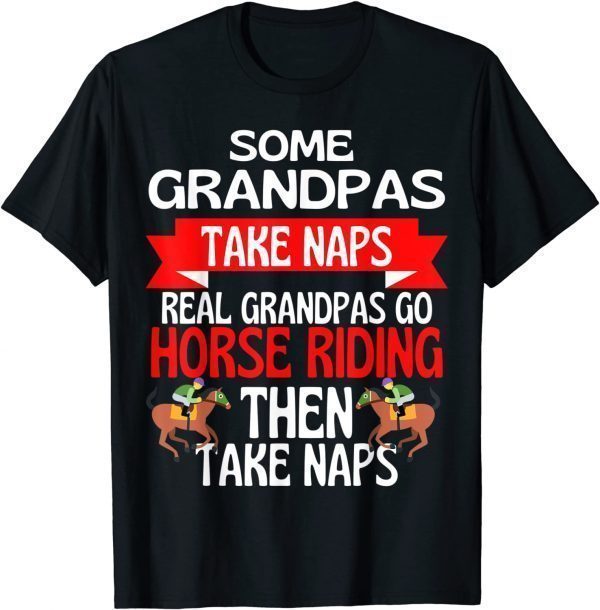 Some Grandpas Take Naps Real Grandpas Go Horse Riding 2021 Shirt