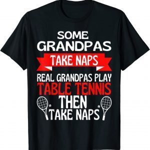 Some Grandpas Take Naps Real Grandpas Play Table Tennis T-Shirt