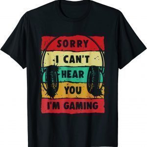 Sorry I Can't Hear You I'm Gaming Classic Shirt