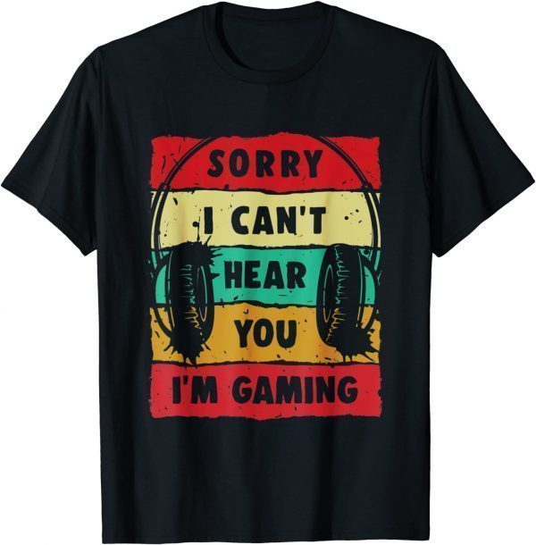 Sorry I Can't Hear You I'm Gaming Classic Shirt