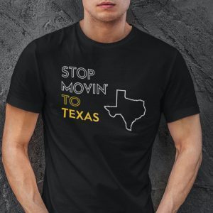 Stop Moving To Texas 2021 Shirt