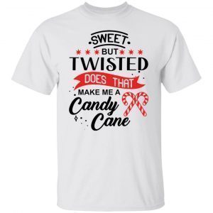 Sweet but twisted does that make me a candy cane Limited shirt