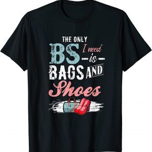 The Only BS I Need is Bags and Shoes Tee Shirt