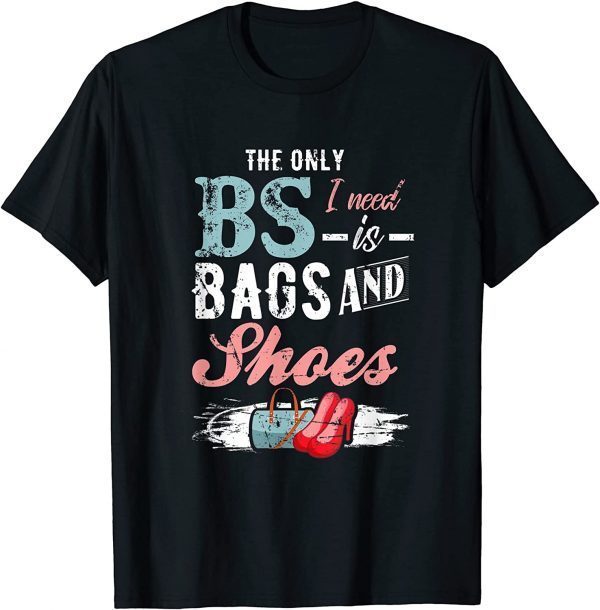 The Only BS I Need is Bags and Shoes Tee Shirt