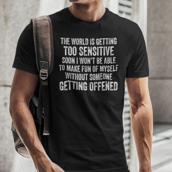 The World Is Getting Too Sensitive Classic Shirt