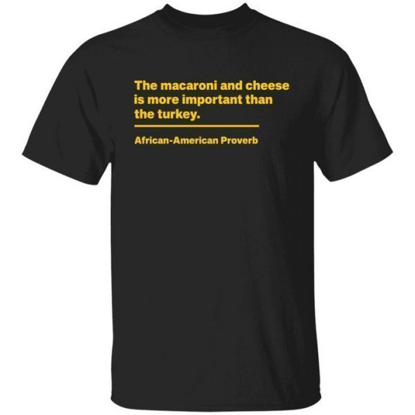 The macaroni and cheese is more important than the turkey Classic shirt