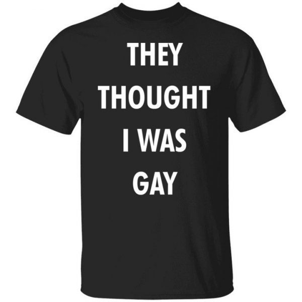 They Thought I Was Gay Classic Shirt