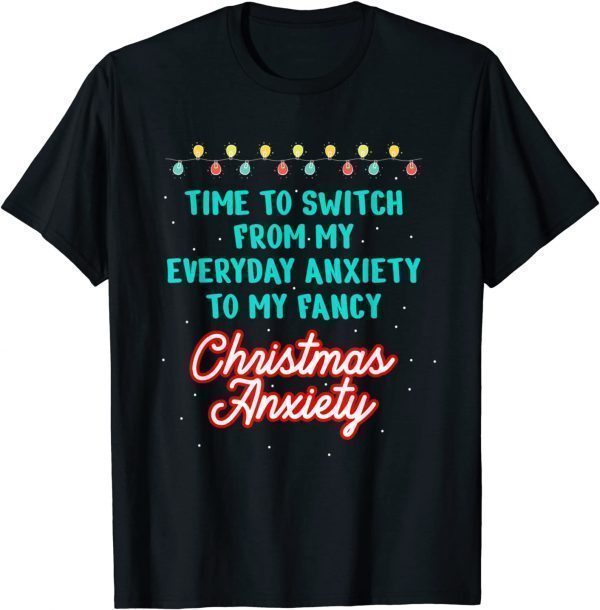 Time To Switch From My Everyday Anxiety To My Fancy Christmas AnxietTime To Switch From My Everyday Anxiety To My Fancy Christmas Anxiety Classic Shirty Classic Shirt