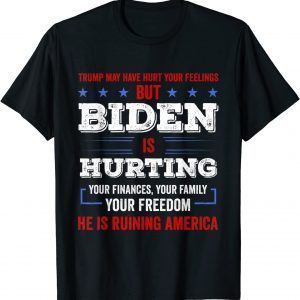 Trump May Hurt Your Feeling But Biden Hurts Your Family Tee Shirt