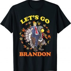 Trump Riding Turkey Let Go Brandon Politics Thanksgiving 2021 Shirt