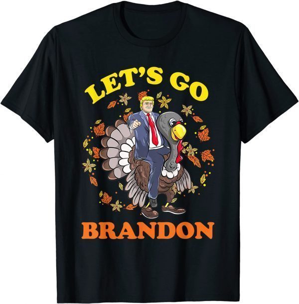 Trump Riding Turkey Let Go Brandon Politics Thanksgiving 2021 Shirt