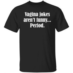 Vagina Jokes Aren’t Period Classic shirt