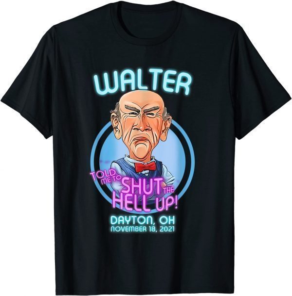 Walter Told Me To Shut The Hell Up Dayton Oh November 2021 T-Shirt