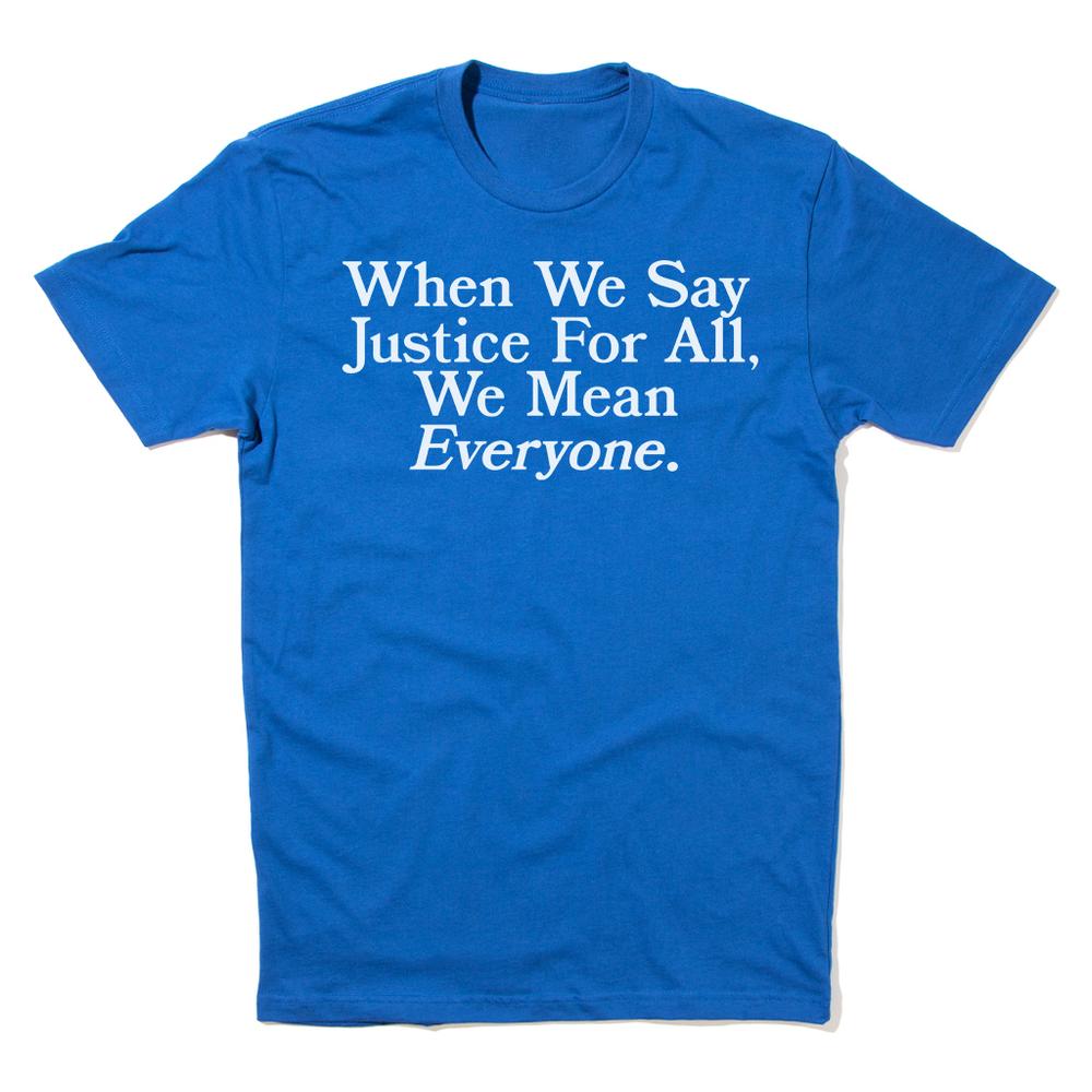 When we say Justice For All, we mean Everyone 2021 Shirt When we say Justice For All, we mean Everyone Unisex Shirt