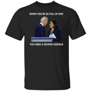 When You’re So Full Of Shit You Need A Second Asshole 2021 shirt