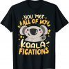 You Met All Of My Koala-Fications T-Shirt