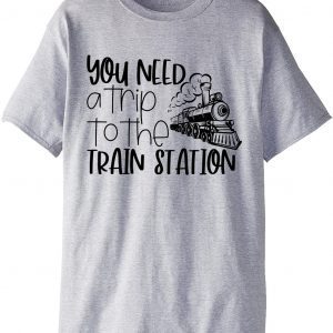 You Need A Trip To The Train Station 2021 Shirt