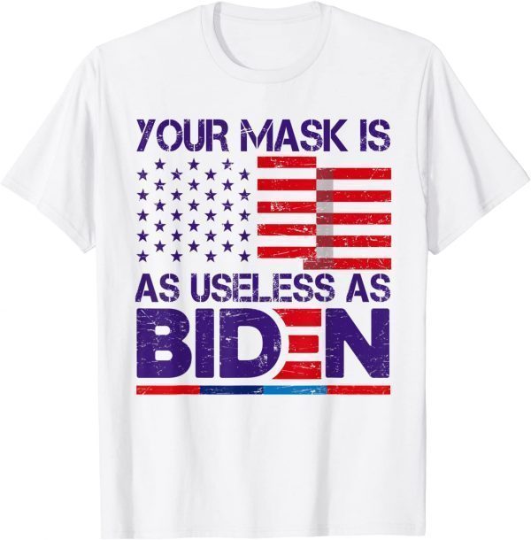 Your Mask Is As Useless As Joe Biden Sarcastic US Flag 2021 Shirt