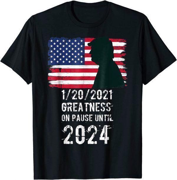 01/20/2021 Greatness On Pause Until 2024 Pro Trump USA Flag Limited Shirt