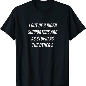 1 Out Of 3 Biden Supporters Are As Stupid As The Other 2 Limited Shirt