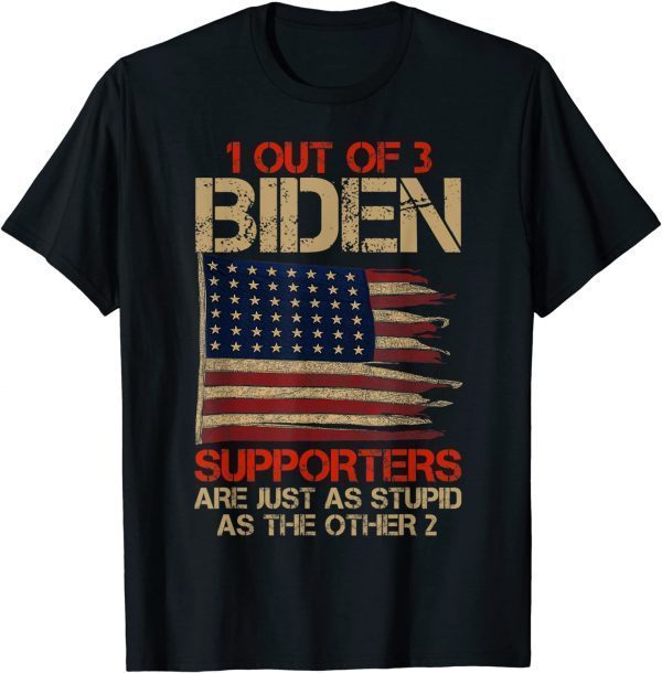 1 Out Of 3 Biden Supporters Are As Stupids As Thes Other 2 T-Shirt