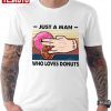 2 In The Pink 1 In The Stink Donuts Just A Man Who Loves Donuts 2022 Shirt