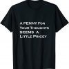 A Penny For Your Thoughts Seems A Little Pricey 2022 Shirt