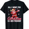 All I Want For Christmas Is A New President ,dubbing Trump Classic Shirt