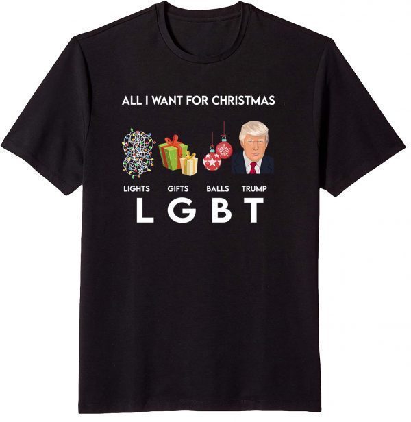All I Want For Christmas lights Gifts Balls Trump LGBT T-Shirt