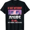 Anime Merch For Teen Girls A Day Without Anime 2022 Shirt