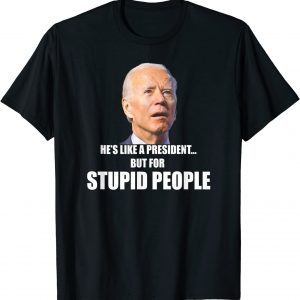 Anti Biden He's Like A President...but for Stupid People T-Shirt