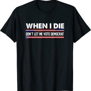 Anti Biden Tee When I Die Don't Let Me Vote Democrat Classic Shirt