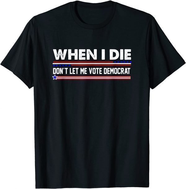 Anti Biden Tee When I Die Don't Let Me Vote Democrat Classic Shirt