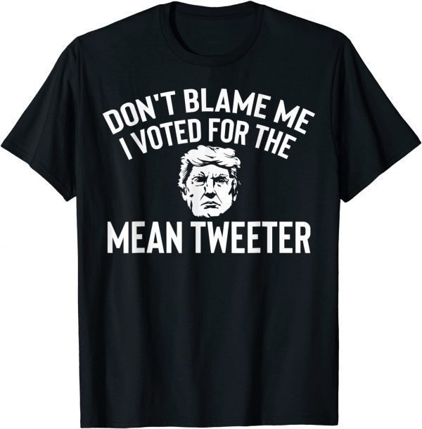 Anti Biden Trump Don't Blame Me I Voted For The Mean 2022 Shirt