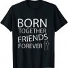 BORN TOGETHER FRIENDS FOREVER 2022 T-Shirt