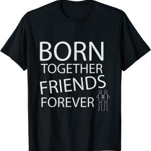 BORN TOGETHER FRIENDS FOREVER 2022 T-Shirt