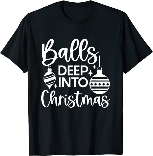 Balls Deep Into Christmas 2022 Shirt