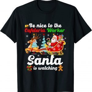 Be Nice To The Cafeteria Worker Santa Is Watching Xmas 2022 Shirt